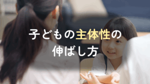 子どもの主体性の伸ばし方。主体性が求められる時代に親ができるサポートについて解説　記事サムネイル