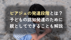 コラム｜ピアジェの発達段階とは？4つの段階と注意点について解説　サムネイル