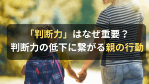 コラム｜「判断力」はなぜ重要？子どもの判断力の低下に繋がる親の行動とは　サムネイル