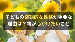 コラム｜子どもの楽観的な性格が重要な理由は？手本となるべき親が心がけたいこと　サムネイル