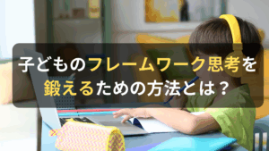 コラム｜子どものフレームワーク思考を鍛えるための方法とは　サムネイル
